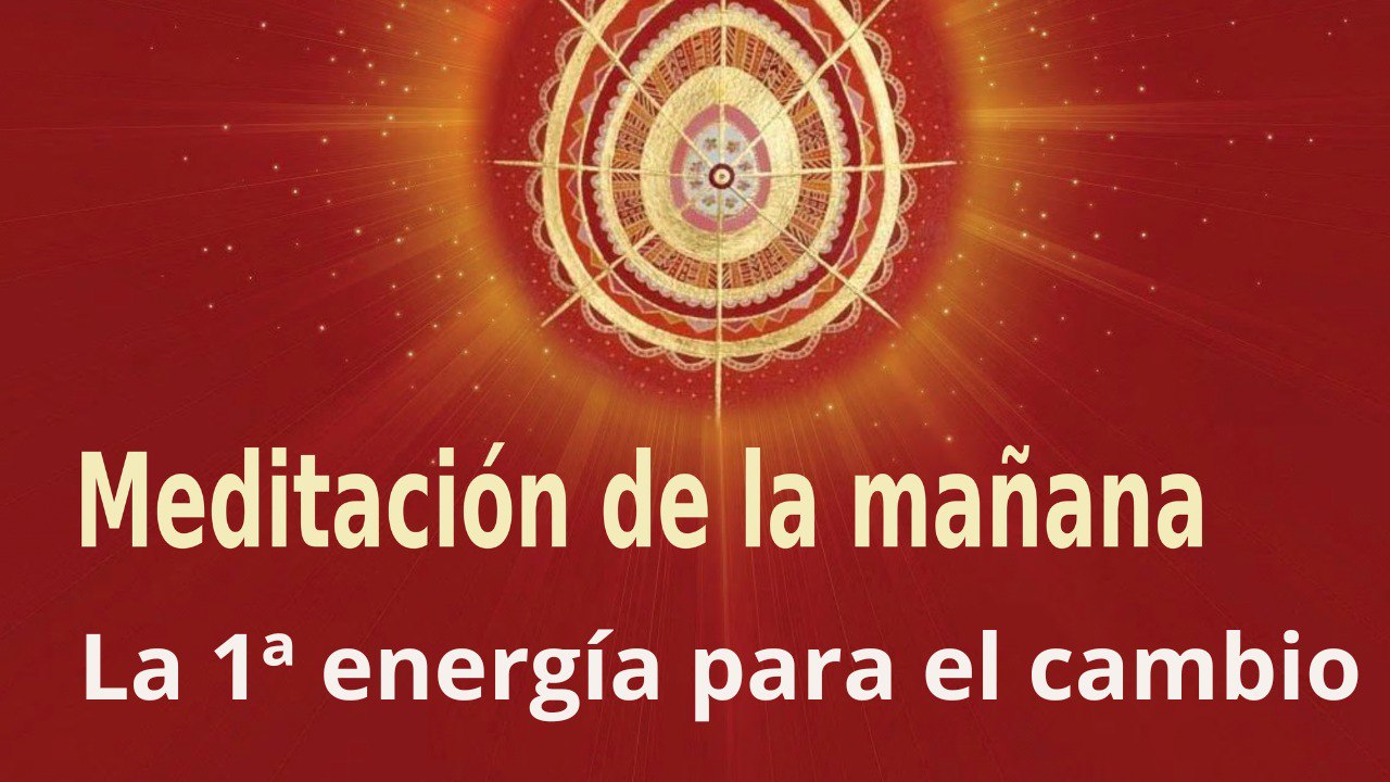 Meditación de la mañana:  La 1ª energía para el cambio , con José María Barrero (22 Julio 2023)