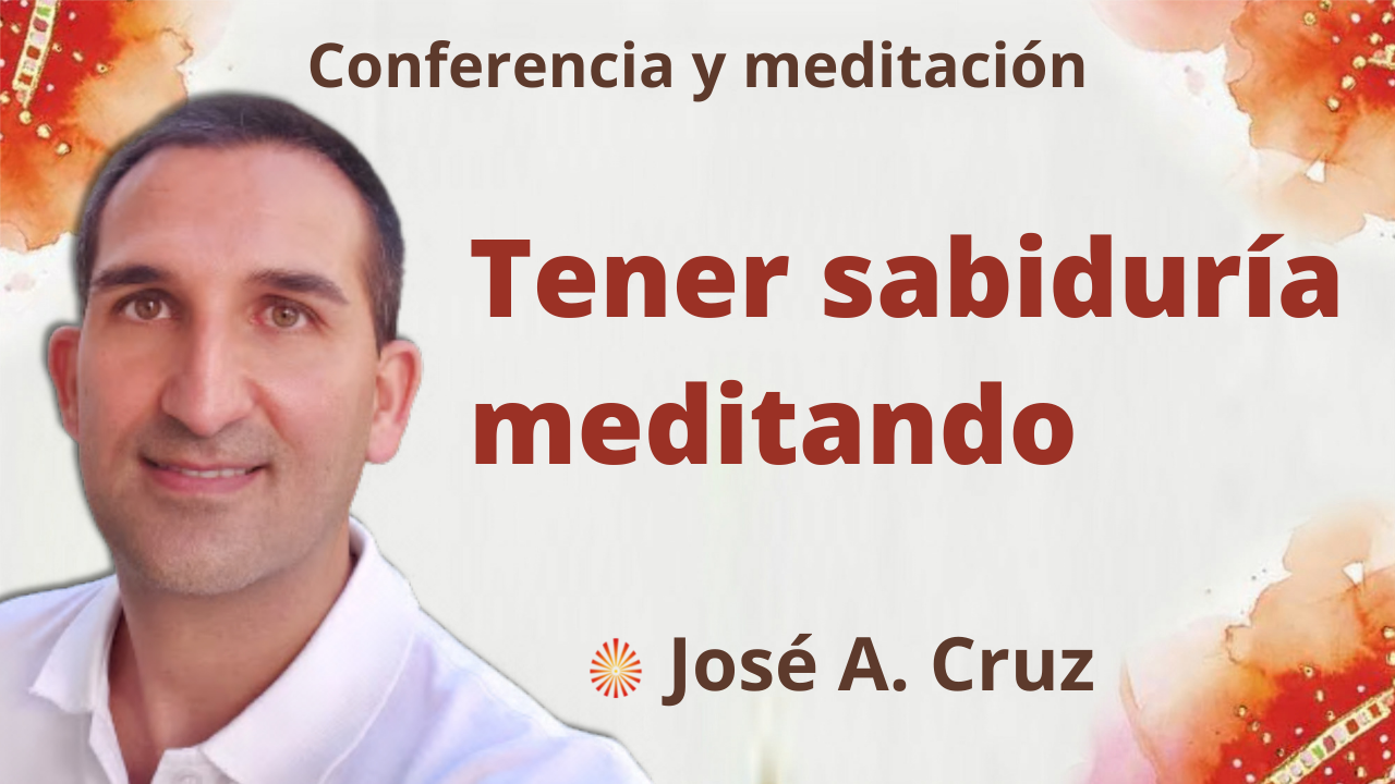 9 Febrero 2022 Meditación y conferencia: Tener sabiduría meditando