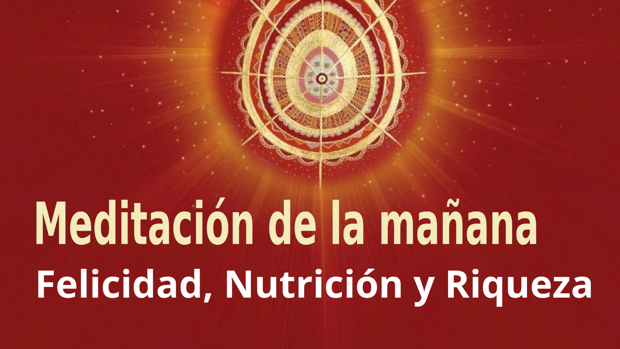 Meditación de la mañana Raja Yoga: Felicidad, nutrición y riqueza (26 Marzo 2021)