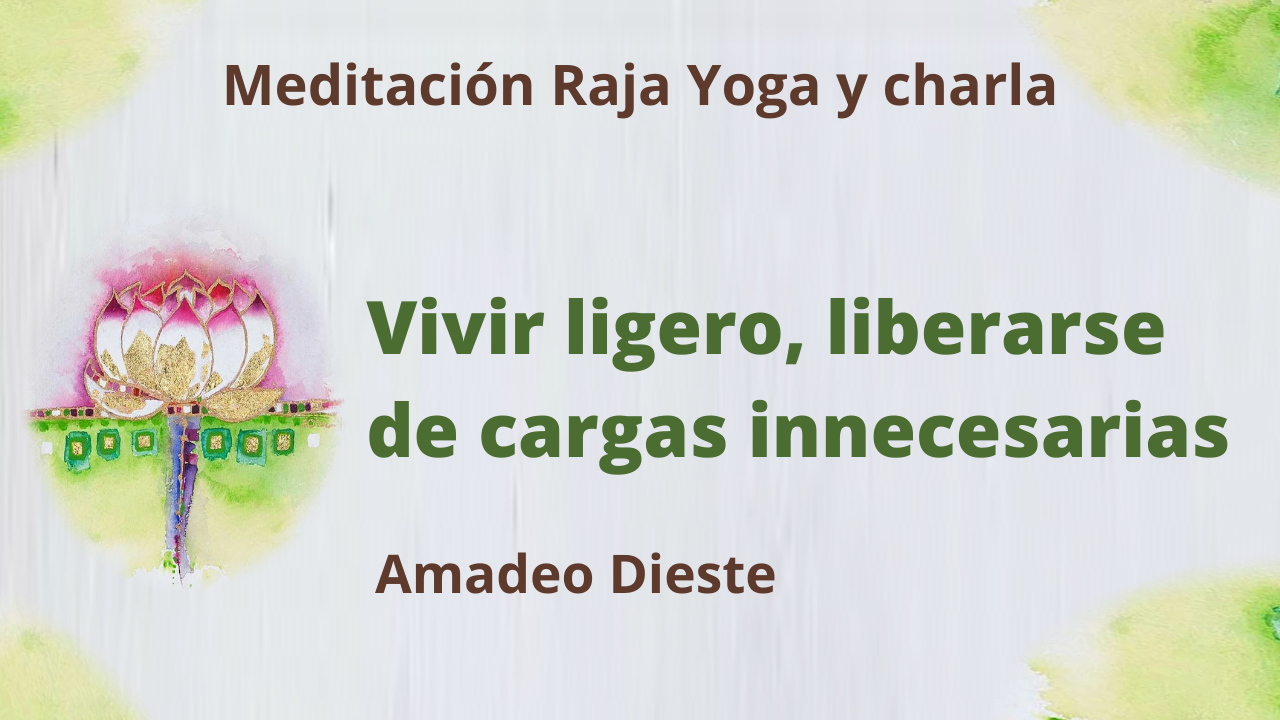 Meditación Raja Yoga y Charla: Vivir ligero, liberarse de cargas innecesarias (29 Julio 2021) On.line desde Barcelona