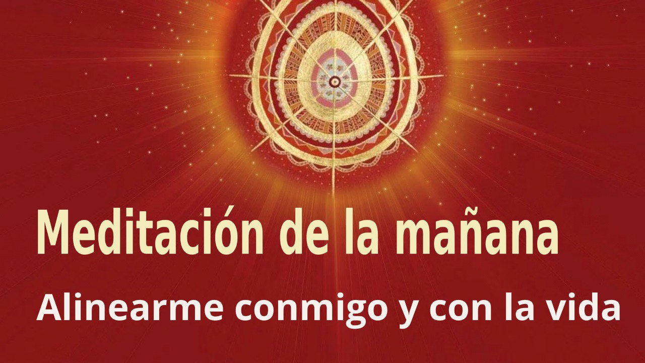 Meditación de la mañana:  Alinearme conmigo y con la vida , con Esperanza Santos (8 Abril 2022)