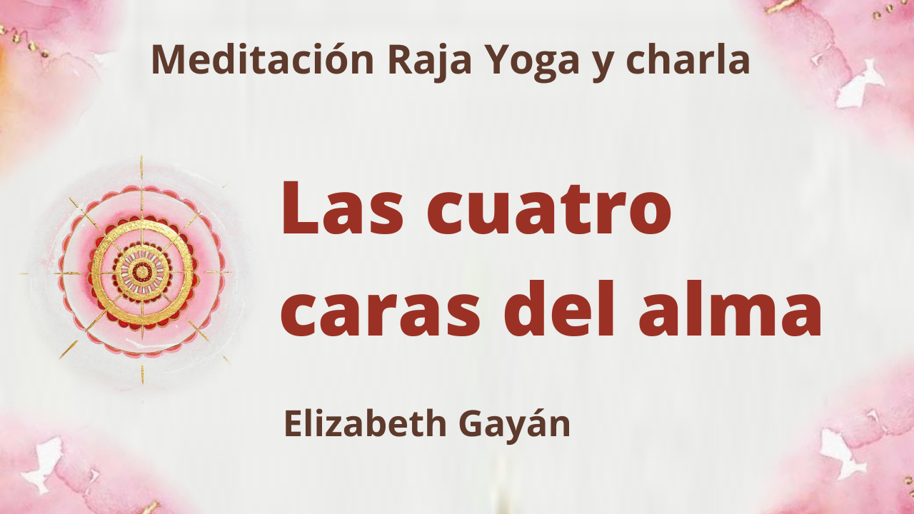 5 Junio 2021  Meditación Raja Yoga y charla: Las cuatro caras del alma