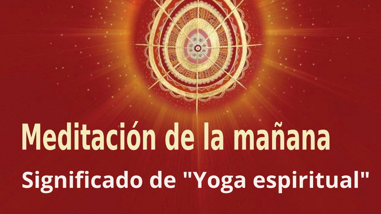 Meditación de la mañana Significado de  Yoga espiritual , con José María Barrero (30 Abril 2022)