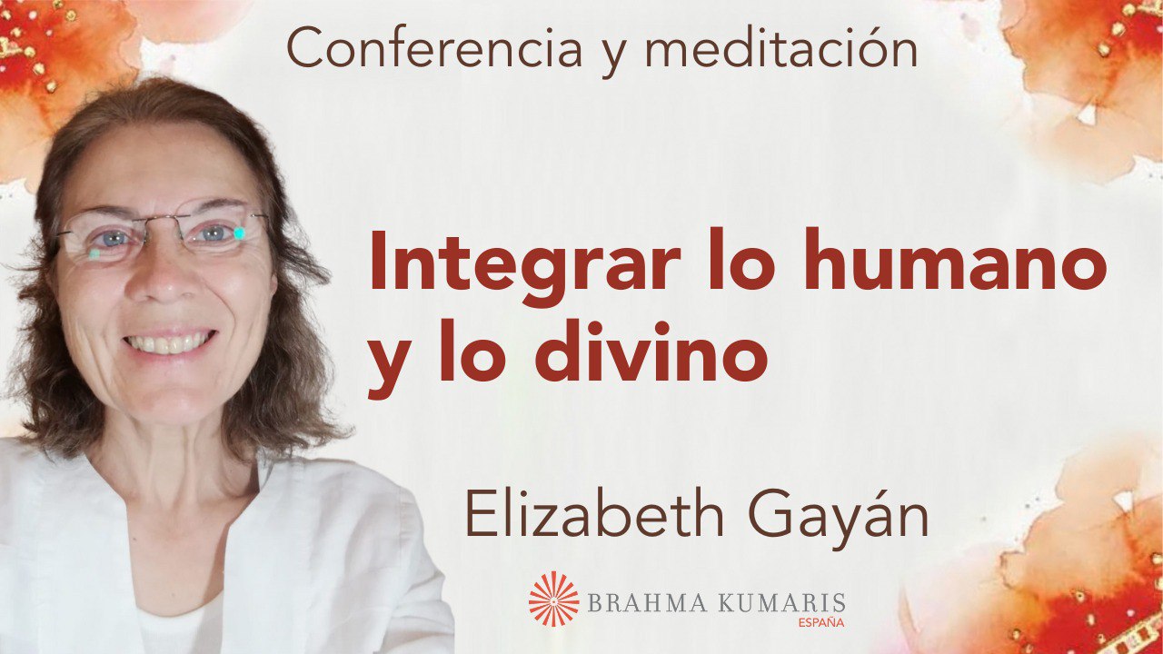 Meditación y conferencia: Integrar lo humano y lo divino (13 Abril 2024)