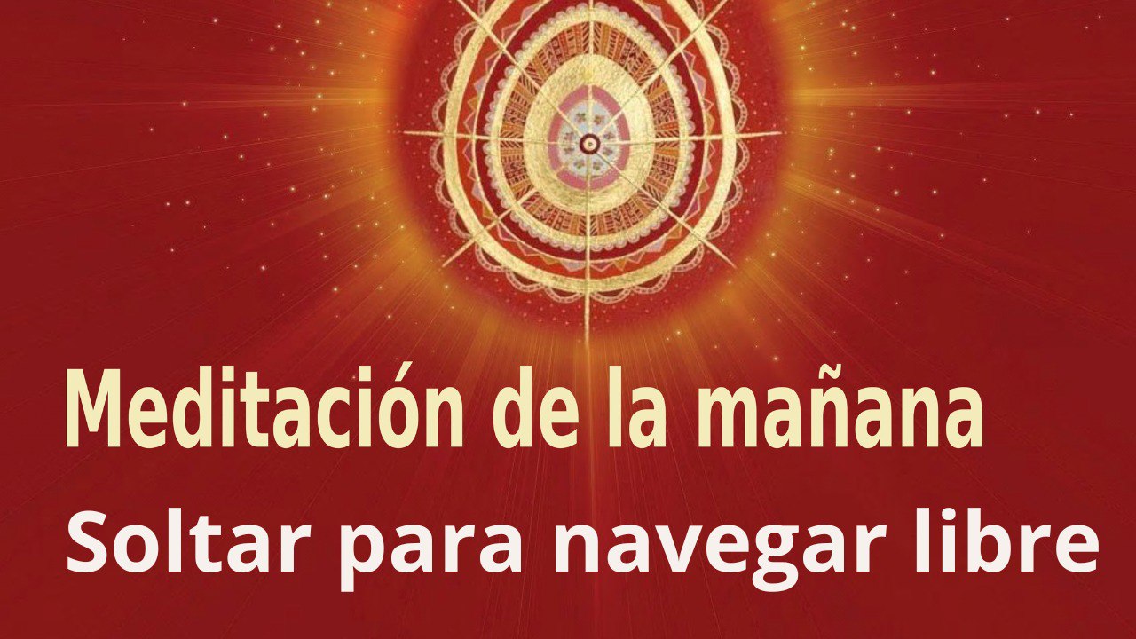 Meditación de la mañana:  Soltar para navegar libre , con Marta Matarín