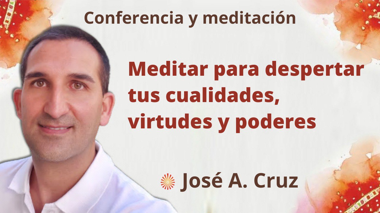 16 Marzo 2022 Meditación y conferencia:  Meditar para despertar tus cualidades, virtudes y poderes