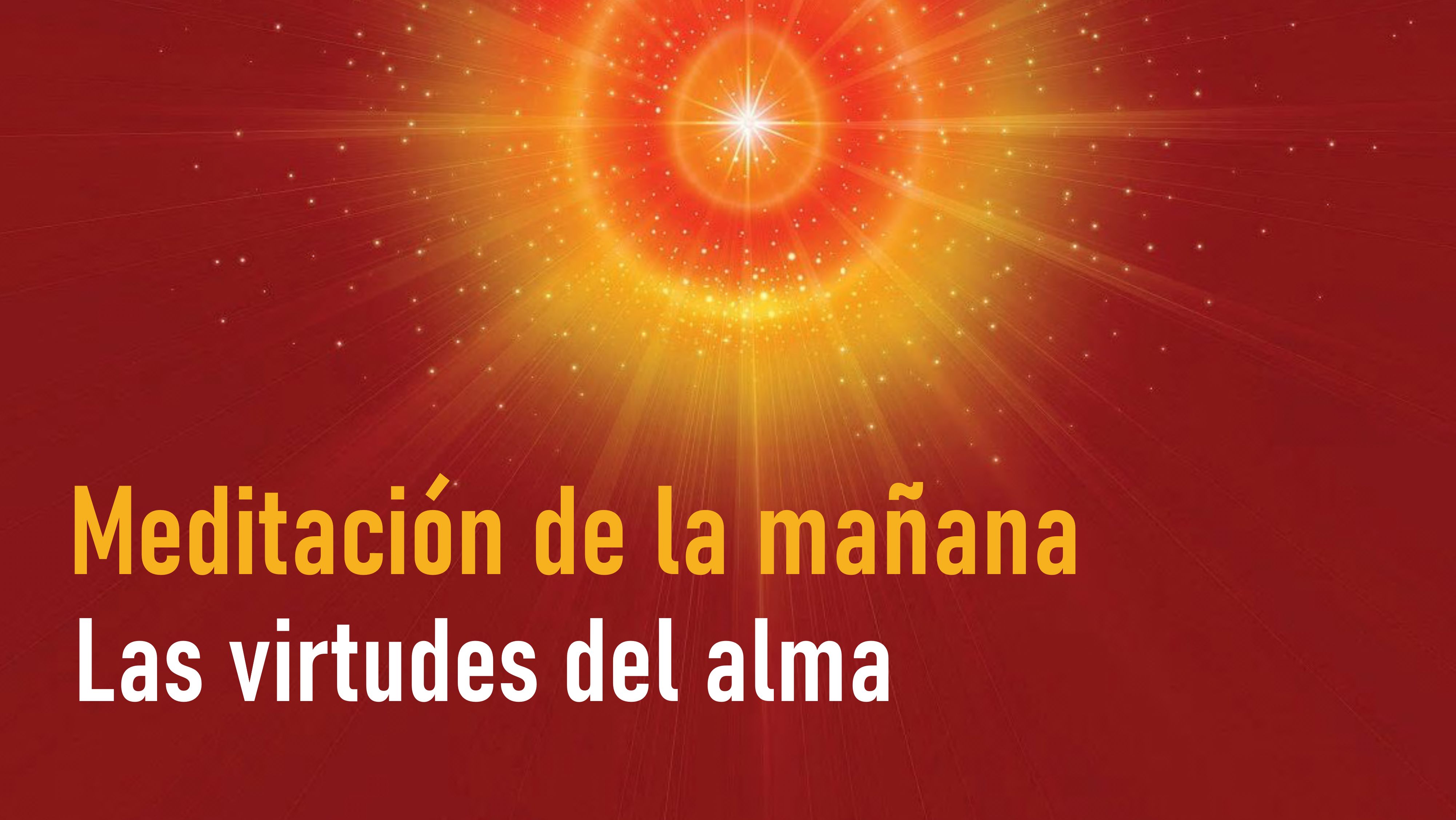 Meditación de la mañana: Las virtudes del alma (15 Julio 2020)