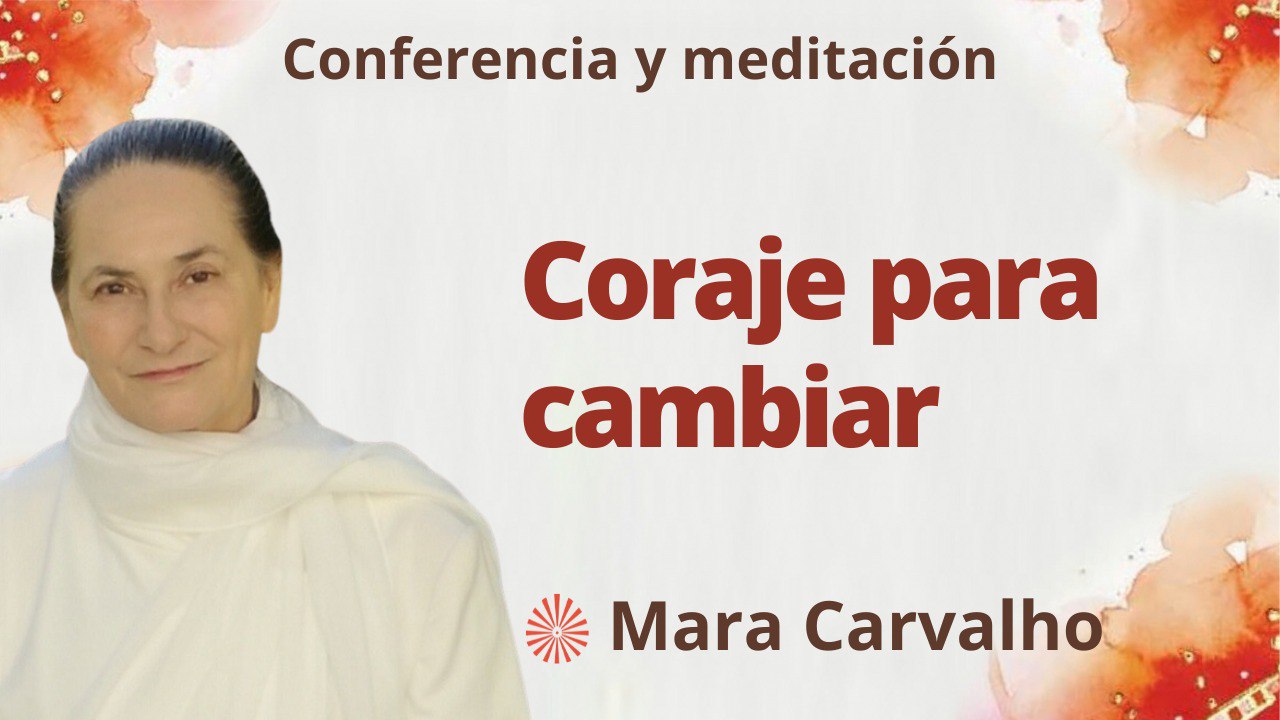 25 Mayo 2023  Meditación y conferencia:  Coraje para cambiar