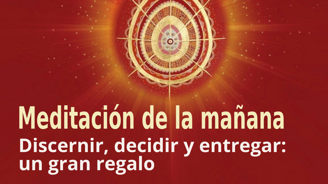 Meditación de la mañana: Discernir, decidir y entregar un gran regalo  , con Esperanza Santos (17 Diciembre 2021)