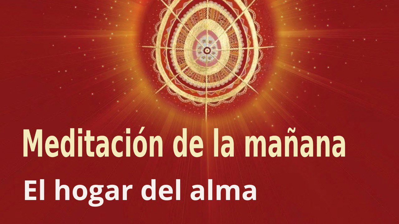 Meditación de la mañana: El hogar del alma , con José María Barrero