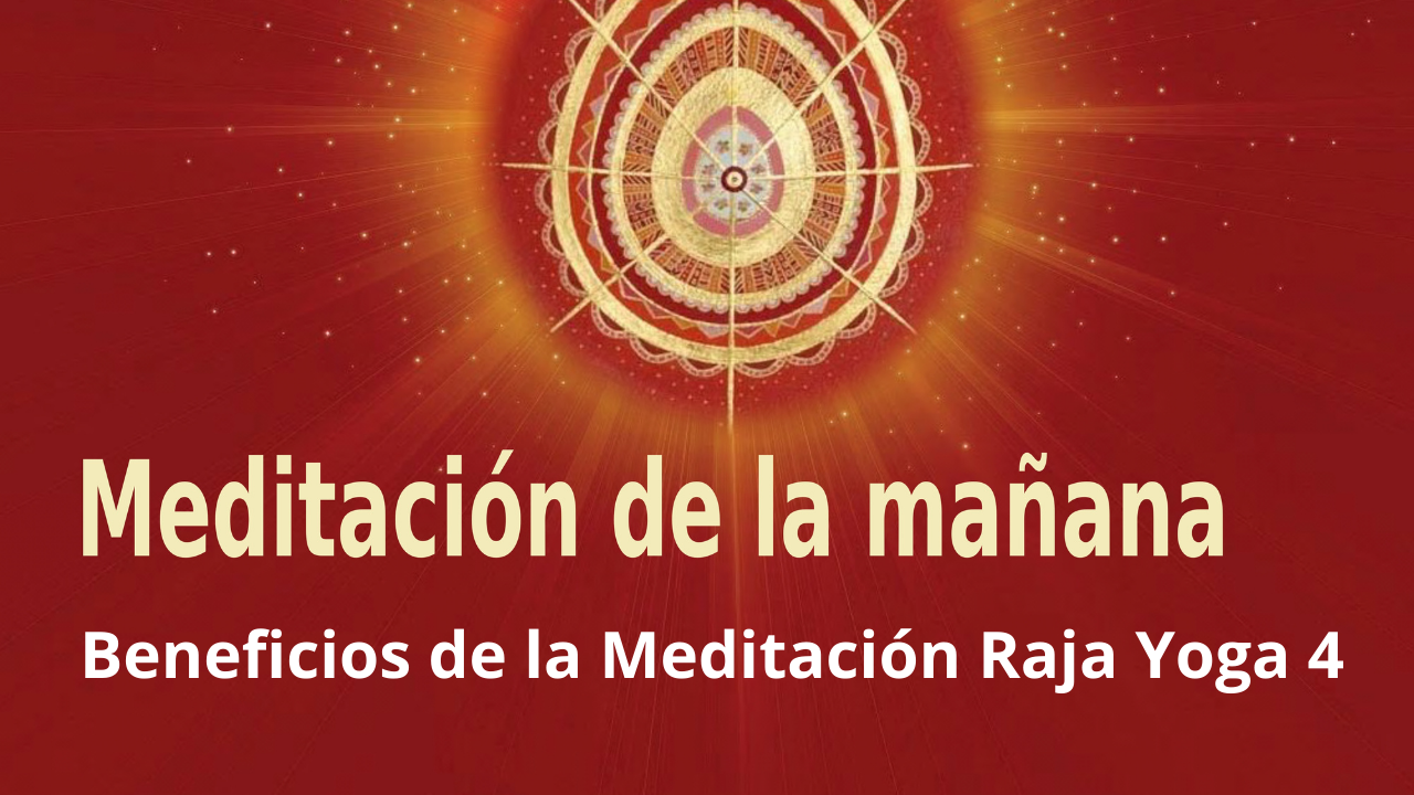 Meditación Raja Yoga de la mañana: Beneficios de la Meditación Raja Yoga 4 (27 Marzo 2021)
