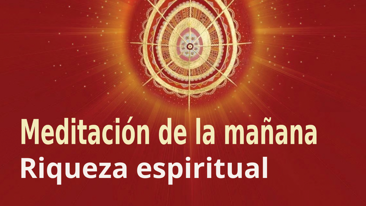 Meditación Raja Yoga de la mañana: Riqueza espiritual (16 Junio 2021)