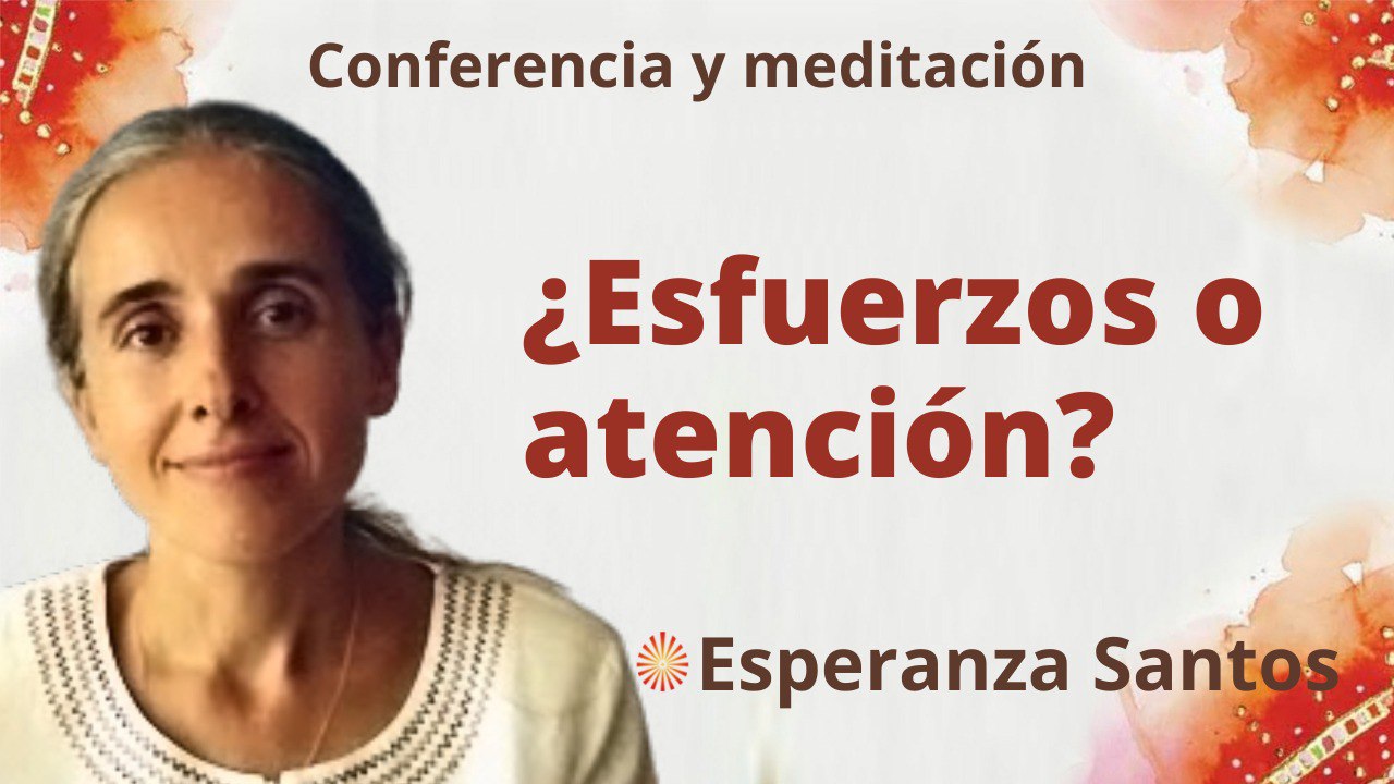 20 Julio 2022 Meditación y conferencia: ¿Esfuerzos o atención?