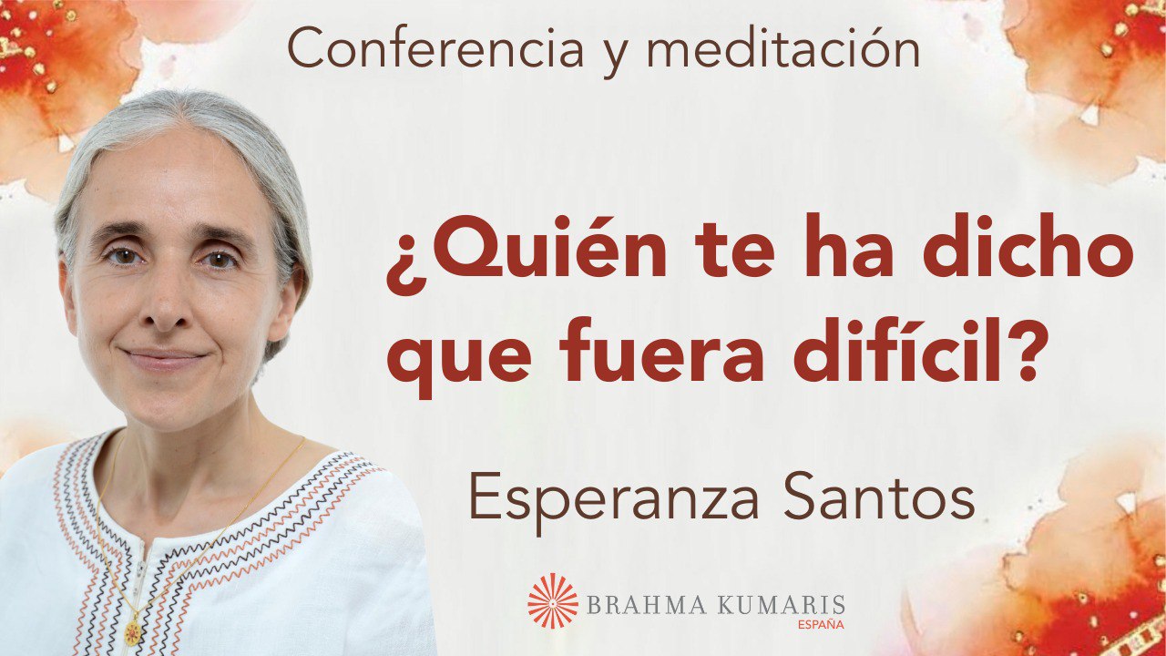 Meditación y conferencia ¿Quién te ha dicho que fuera difícil? (21 Mayo 2025)