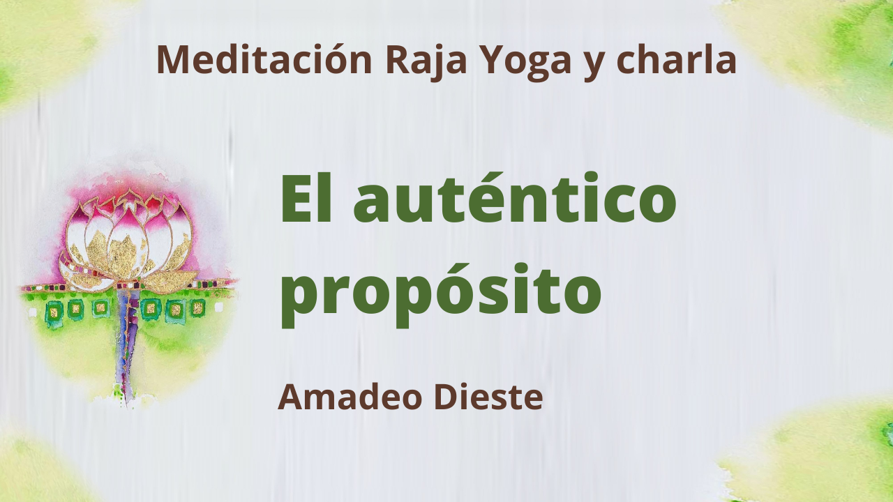 20 Mayo 2021 Meditación Raja Yoga y Charla:  El auténtico propósito