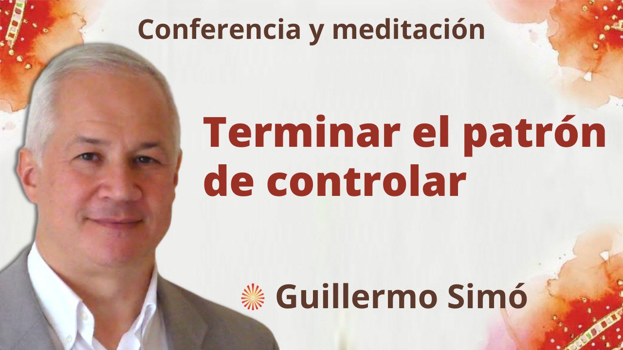 8 Abril 2022  Meditación y conferencia: Terminar el patrón de controlar