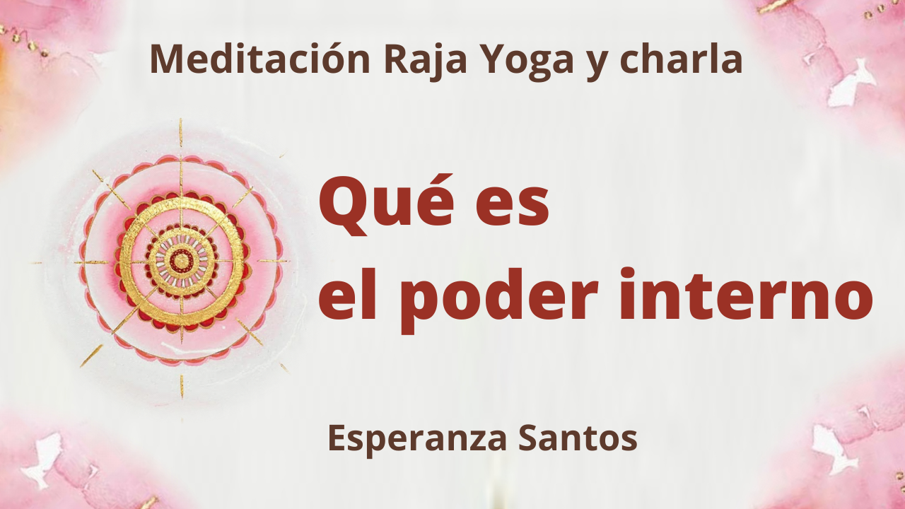 17 Marzo 2021  Meditación Raja Yoga y charla: ¿Qué es el poder interno?.