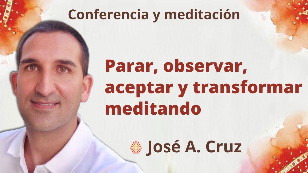 21 Septiembre 2022 Meditación y conferencia:  Parar, observar, aceptar y transformar meditando