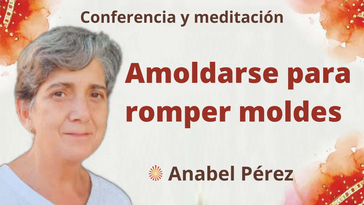 Meditación y conferencia:  Amoldarse para romper moldes (13 Enero 2022)