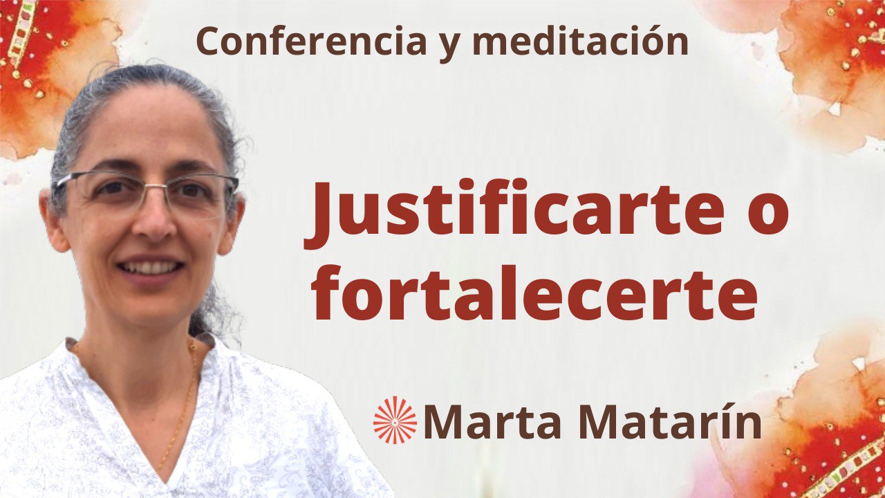 27 Abril 2023   Meditación y conferencia: Justificarte o fortalecerte