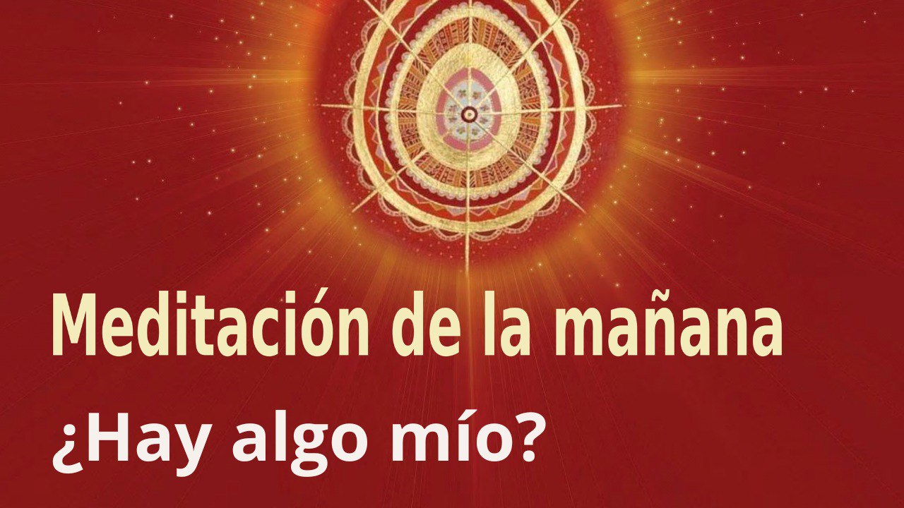 Meditación de la mañana: ¿Hay algo mío, con Esperanza Santos (21 Abril 2023)