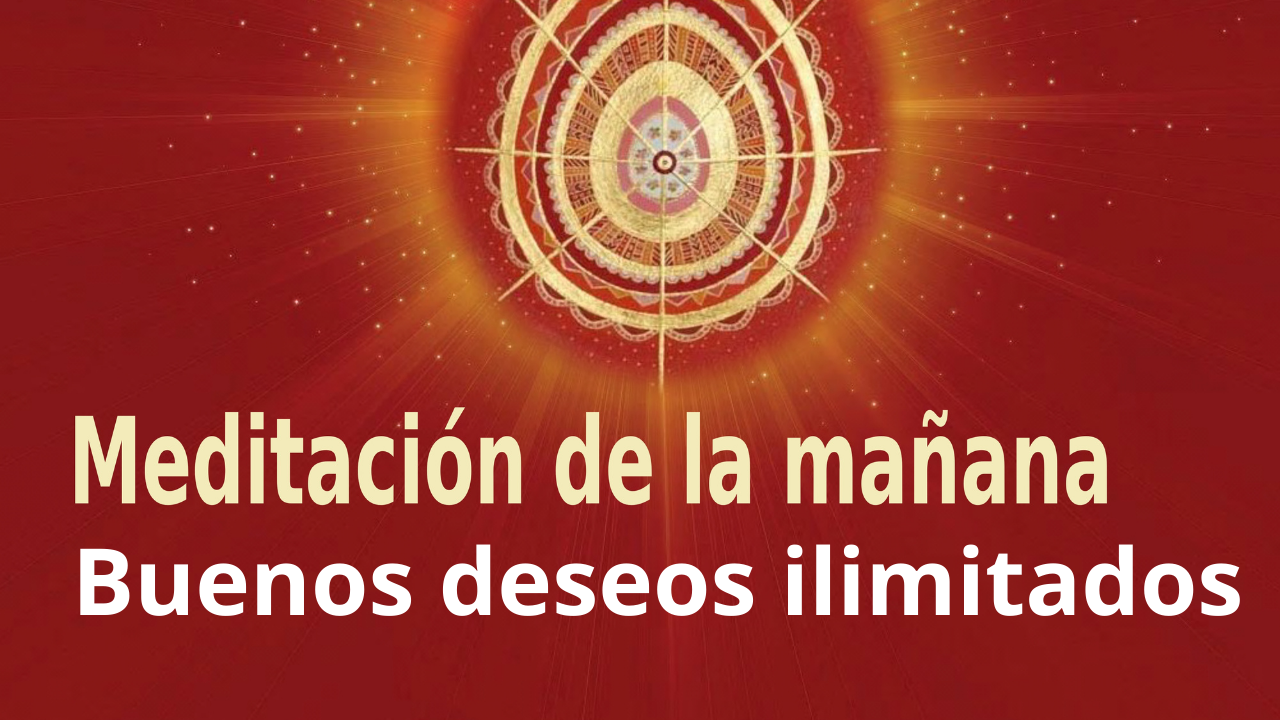 Meditación Raja Yoga de la mañana: Buenos deseos ilimitados (23 Marzo 2021)