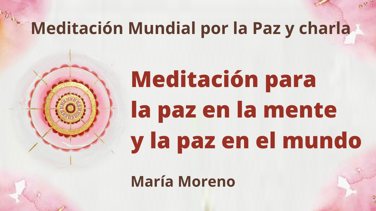 21 Marzo 2021  Meditación Raja Yoga y charla: Meditación para la paz en la mente y la paz en el mundo