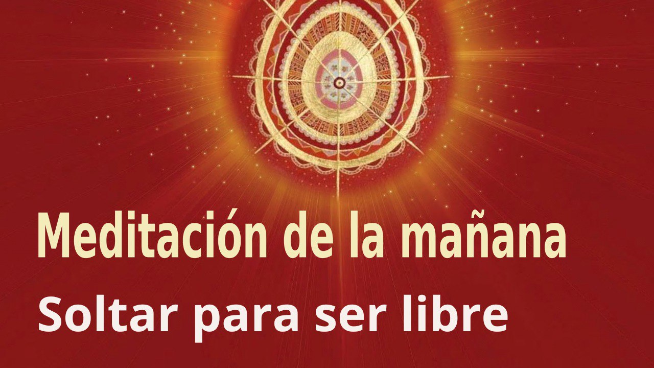 Meditación de la mañana: Soltar para ser libre , con Lourdes Hernández (20 Febrero 2023)