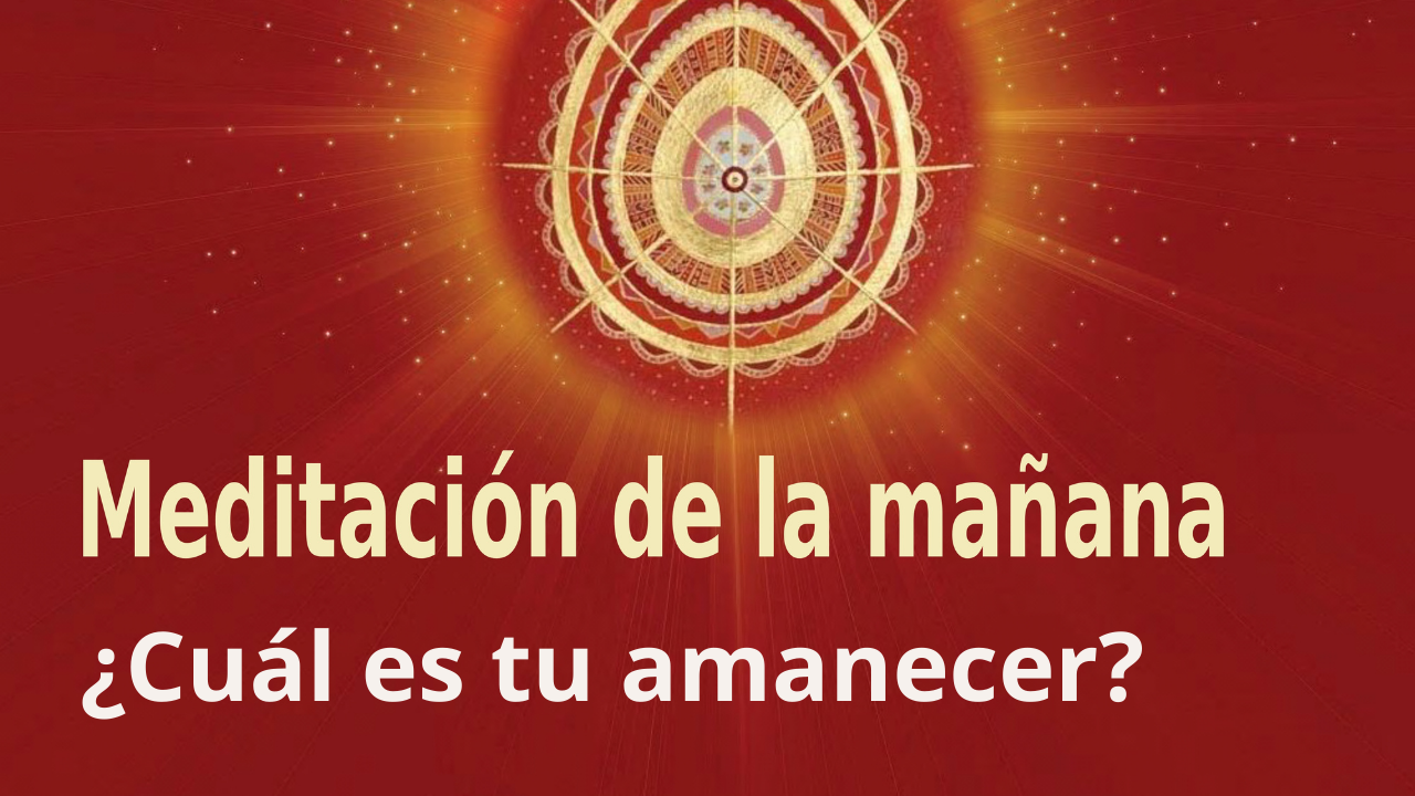 Meditación de la mañana: ¿Cuál es tu amanecer? (4 Septiembre 2021)