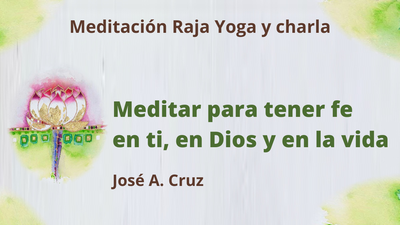 26 Mayo 2021  Meditación Raja Yoga y charla: Meditar para tener fe en ti, en Dios y en la vida