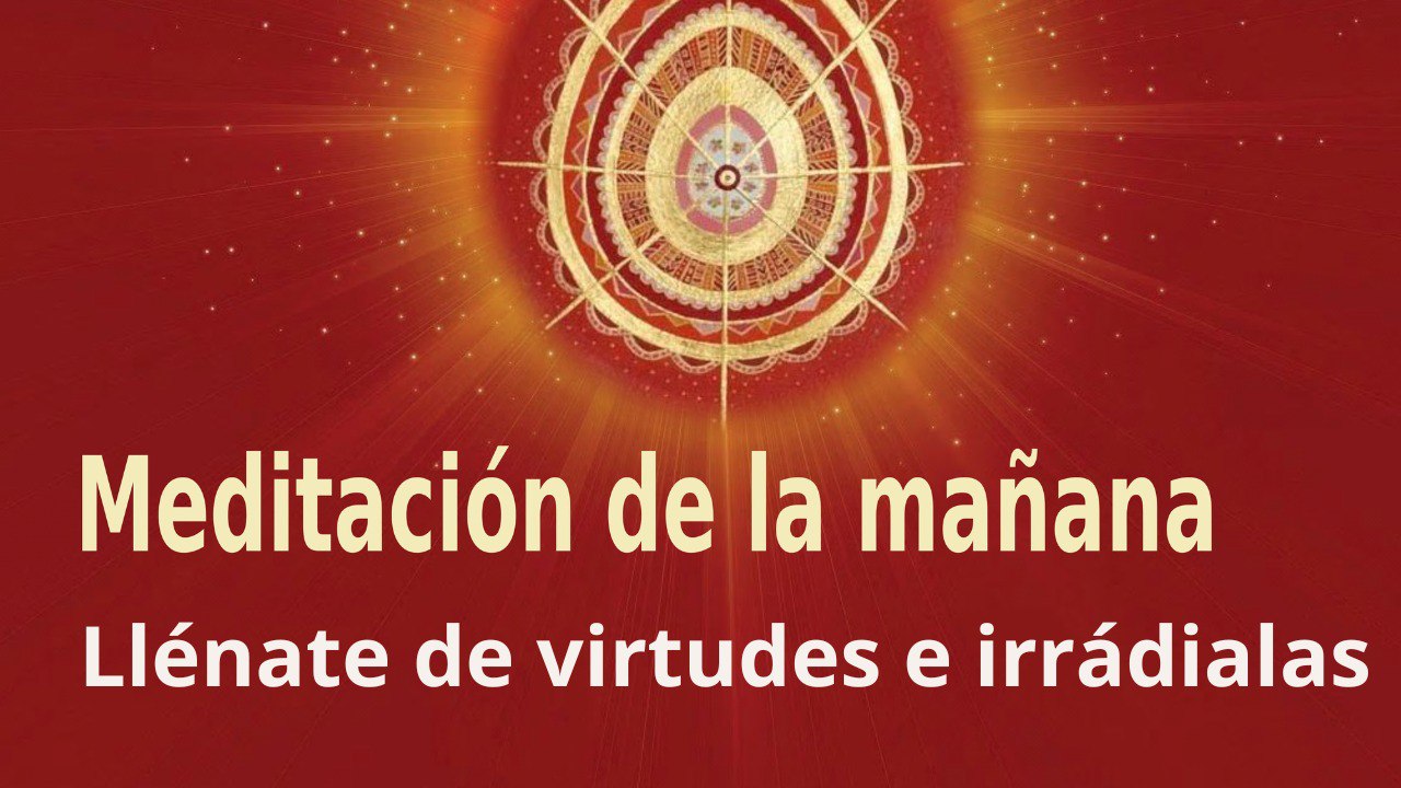 Meditación de la mañana: Llénate de virtudes e irrádialas , con Esperanza Santos (30 Septiembre 2022)