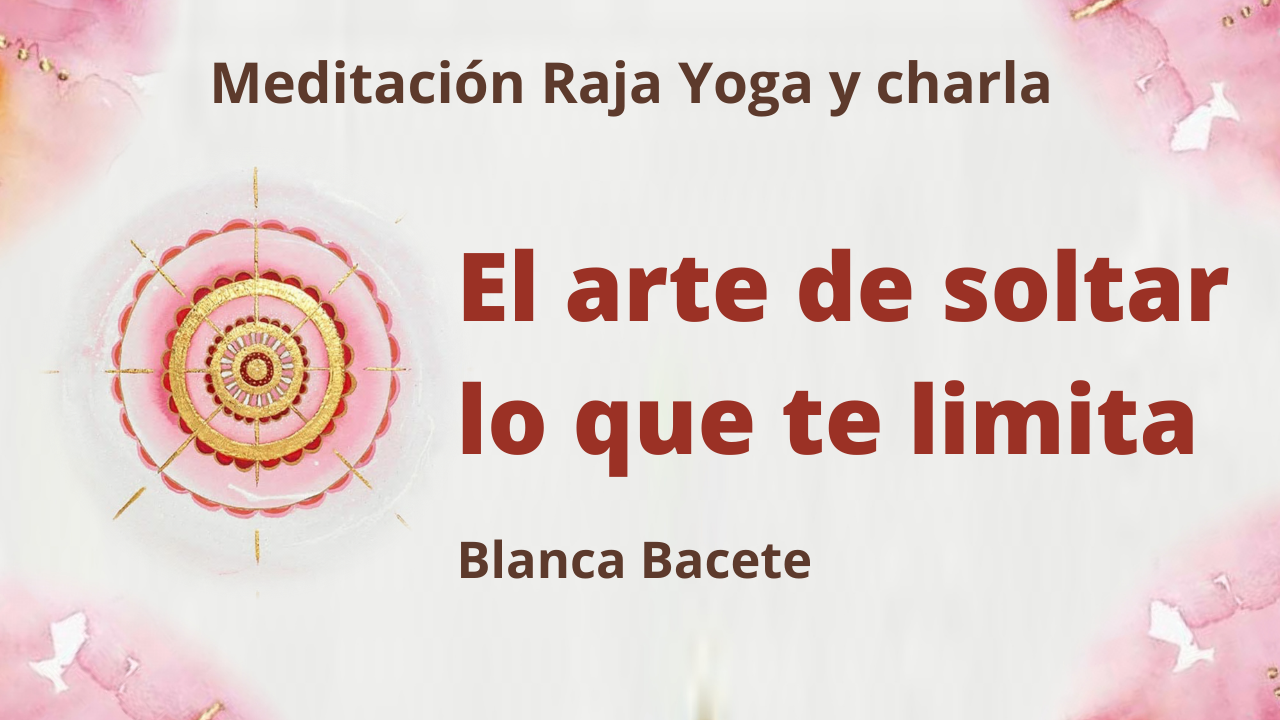 25 Enero 2021 Meditación Raja Yoga y charla: El arte de soltar lo que te limita