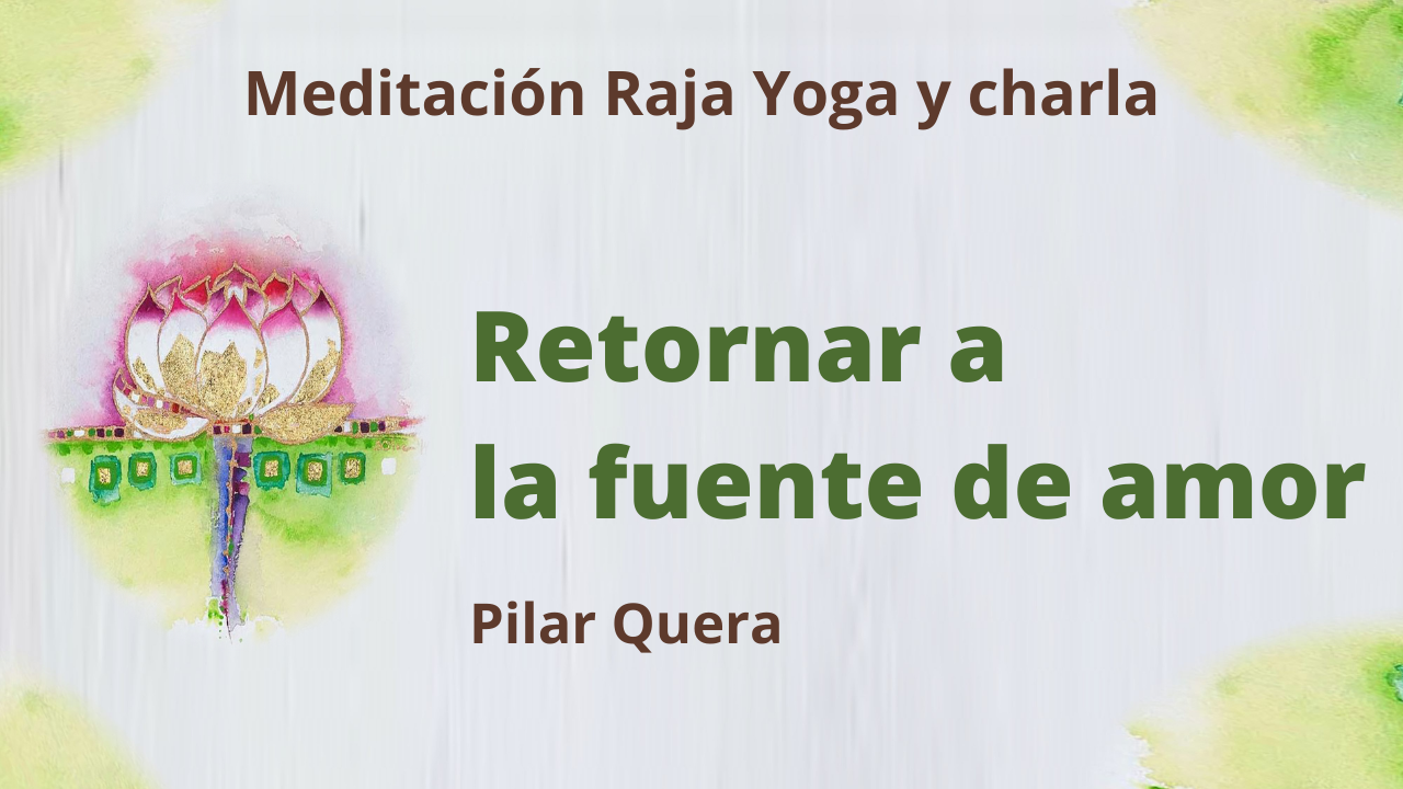 15 Enero 2021 Meditación Raja Yoga y charla: Retornar a la fuente de amor