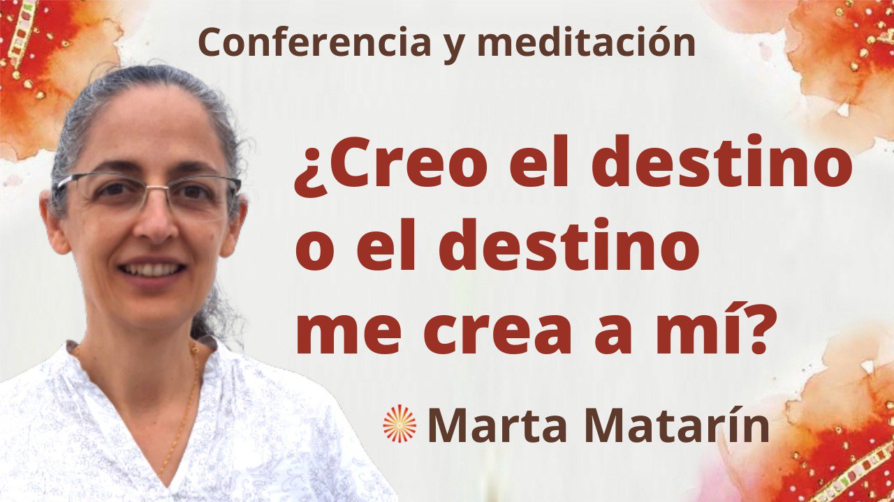 21 Julio 2022 Meditación y conferencia:  ¿Creo el destino o el destino me crea a mí?