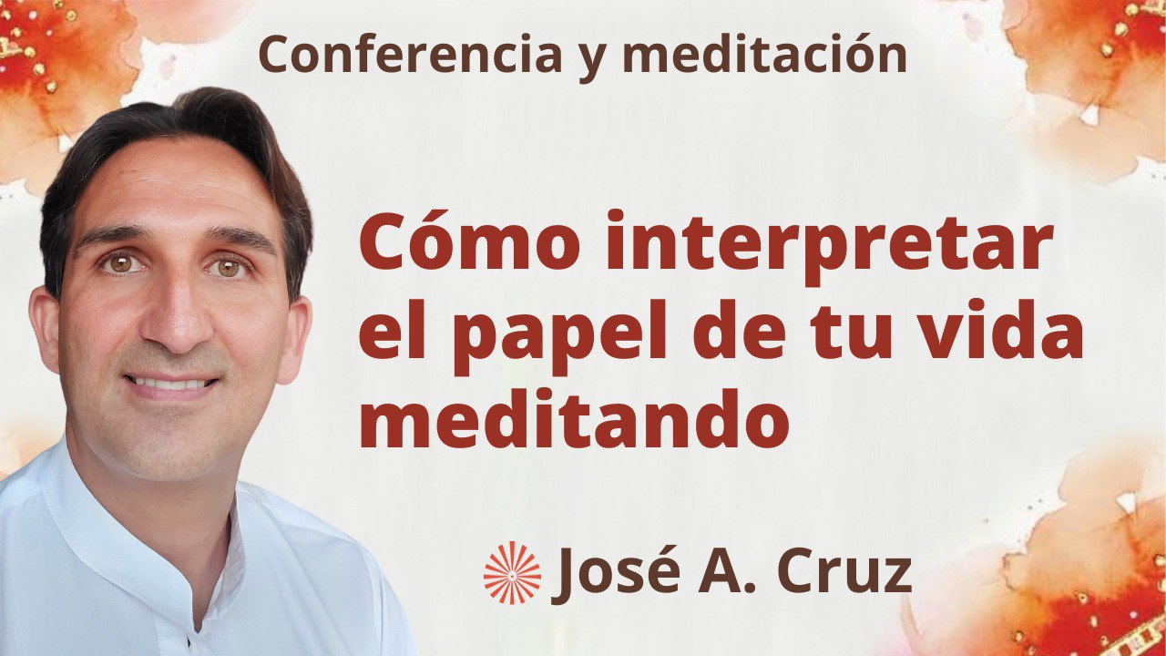 18 Septiembre 2023 Meditación y conferencia: Cómo interpretar el papel de tu vida meditando