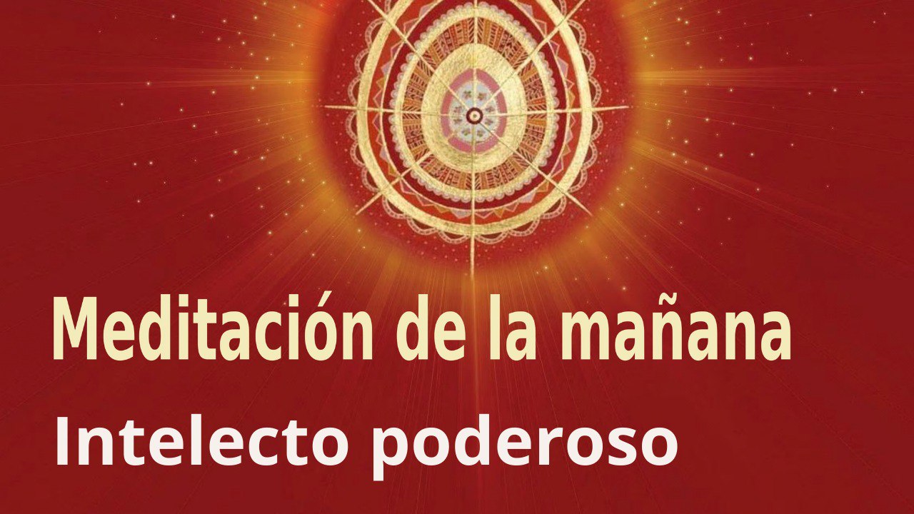 Meditación de la mañana  Intelecto poderoso , con María Moreno (5 Mayo 2022)