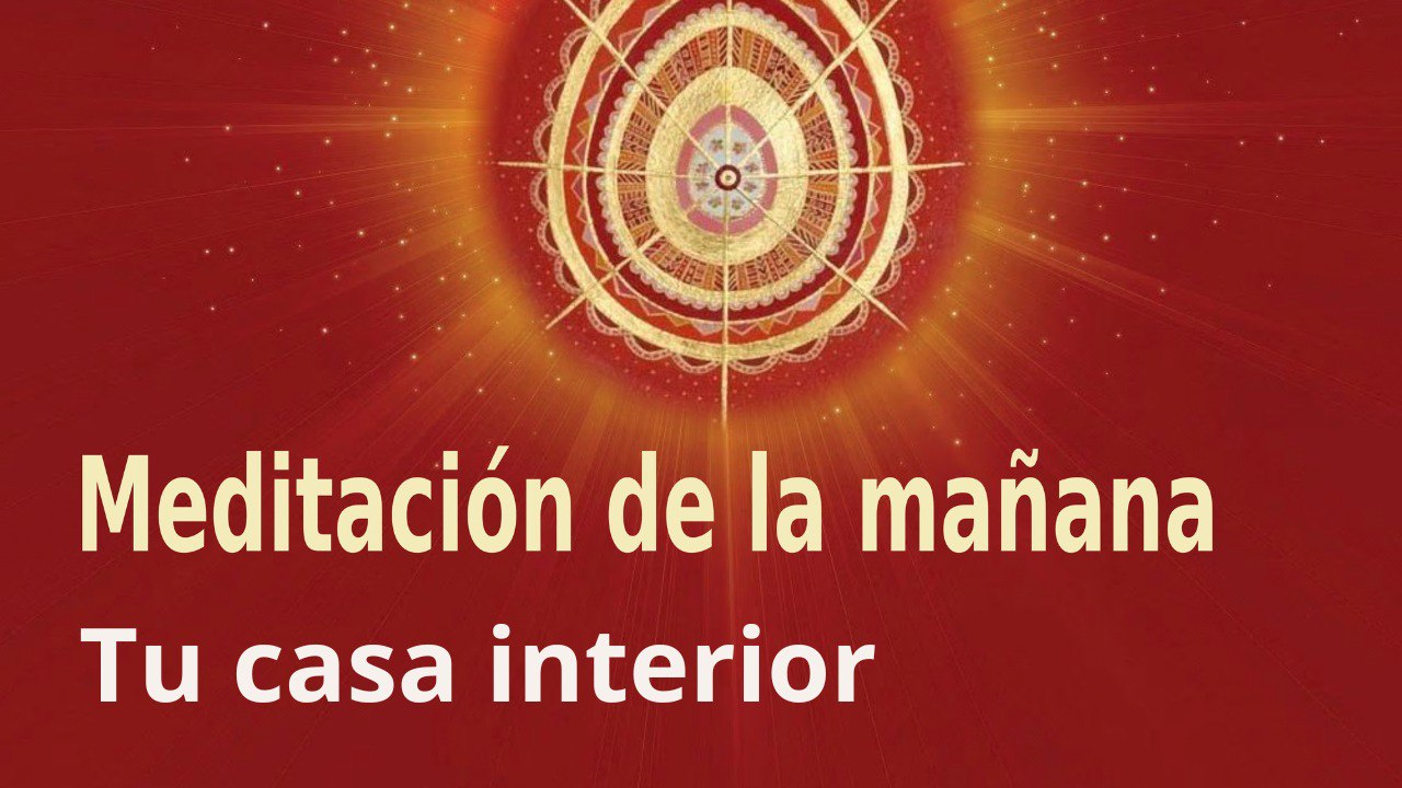 Meditación de la mañana:  Tu casa interior , con Esperanza Santos (2 Diciembre 2022)