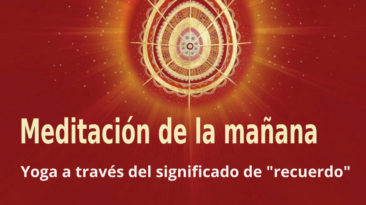 Meditación Raja Yoga de la mañana: Yoga a través del significado de recuerdo (3 Julio 2021)