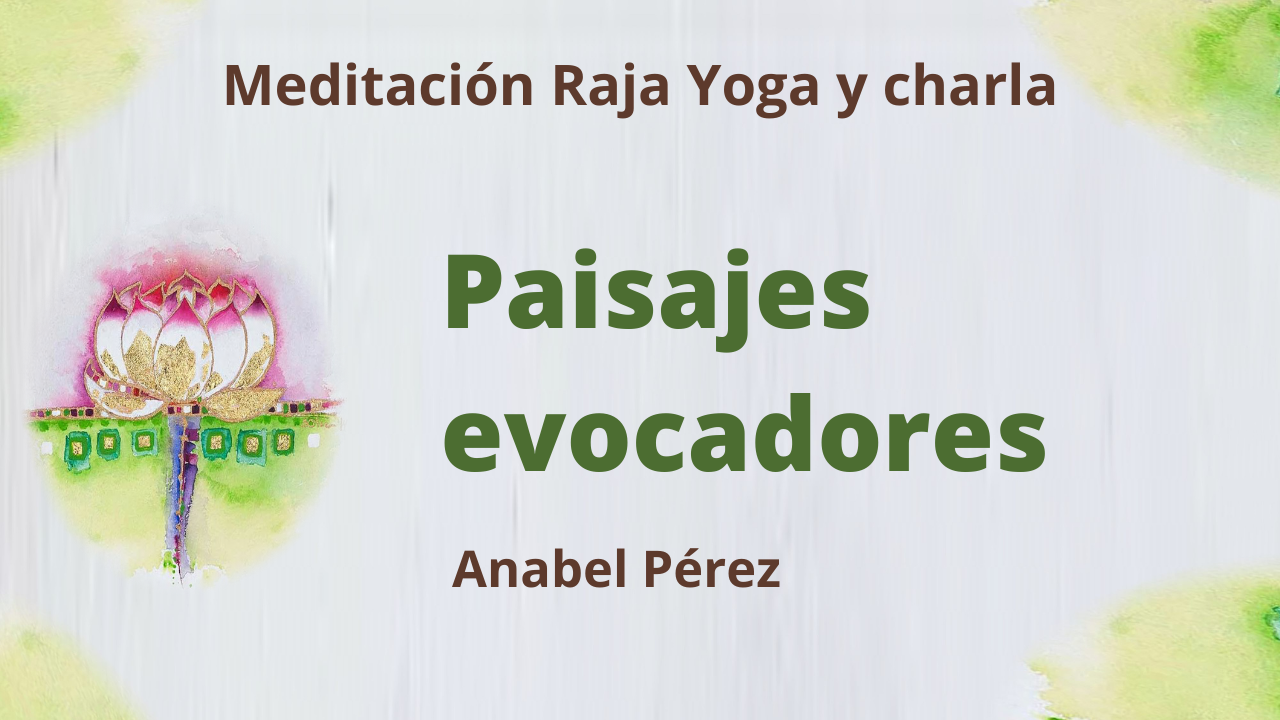 13 Mayo 2021 Meditación Raja Yoga y Charla: Paisajes Evocadores