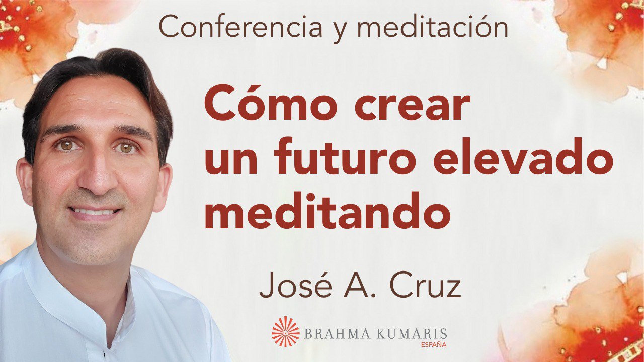 9 Octubre 2023 Meditación y conferencia: Cómo crear un futuro elevado meditando