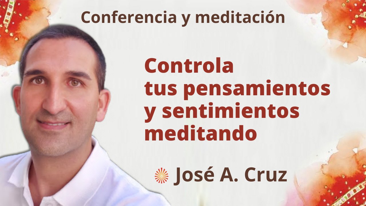 22 Septiembre 2021 Meditación y conferencia: “Controla tus pensamientos y sentimientos meditando”