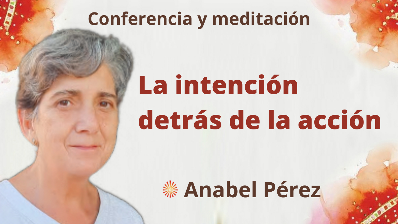 Meditación y conferencia:  La intención detrás de la acción (10 Febrero 2022 Meditación y conferencia:  La intención detrás de la acción