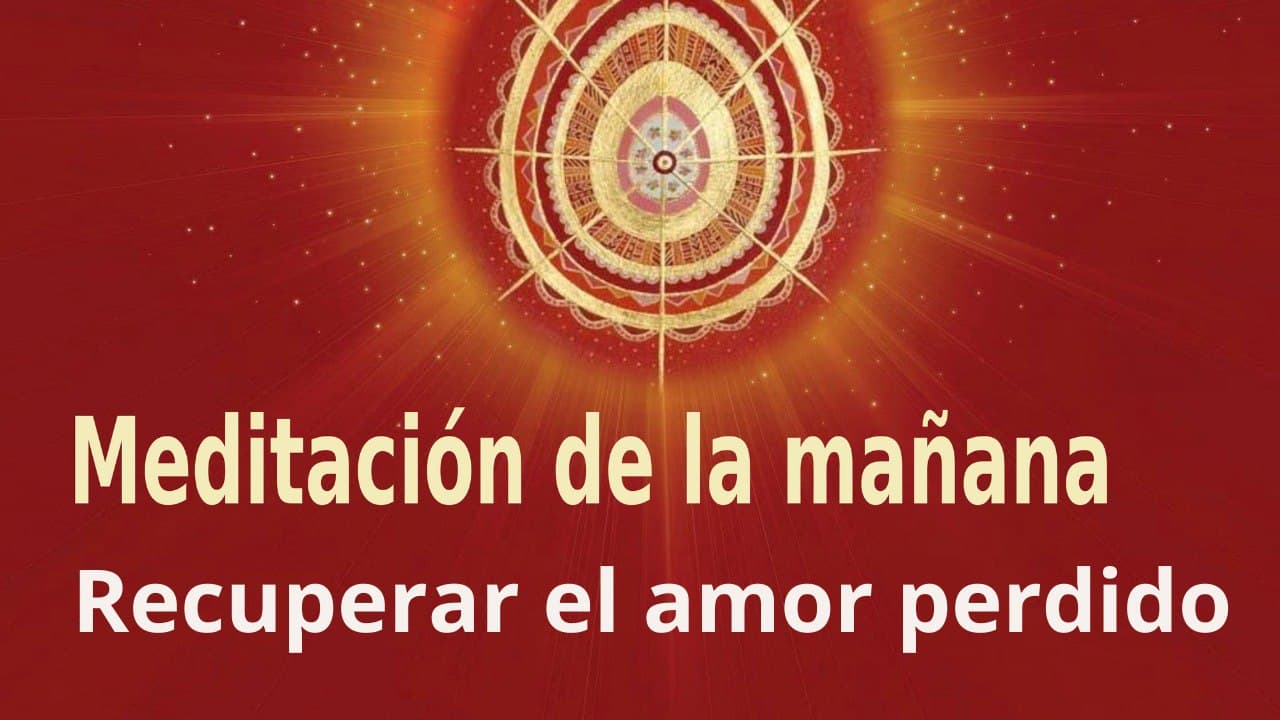 Meditación de la mañana:  Recuperar el amor perdido , con Esperanza Santos (4 Marzo 2022)