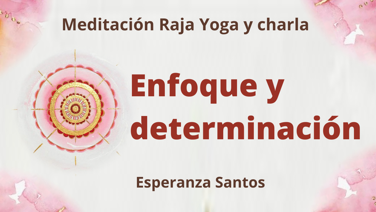 31 Marzo 2021  Meditación Raja Yoga y charla: Enfoque y determinación