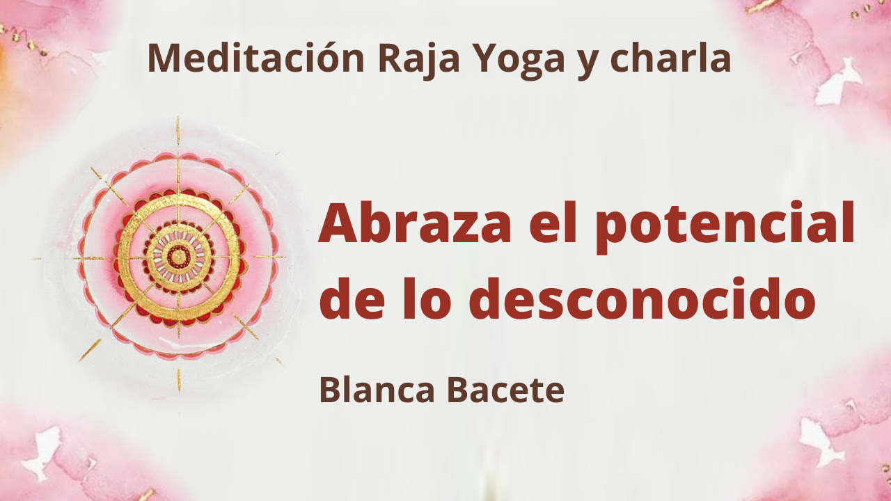 11 Enero 2021  Meditación Raja Yoga y charla: Abraza el potencial de lo desconocido