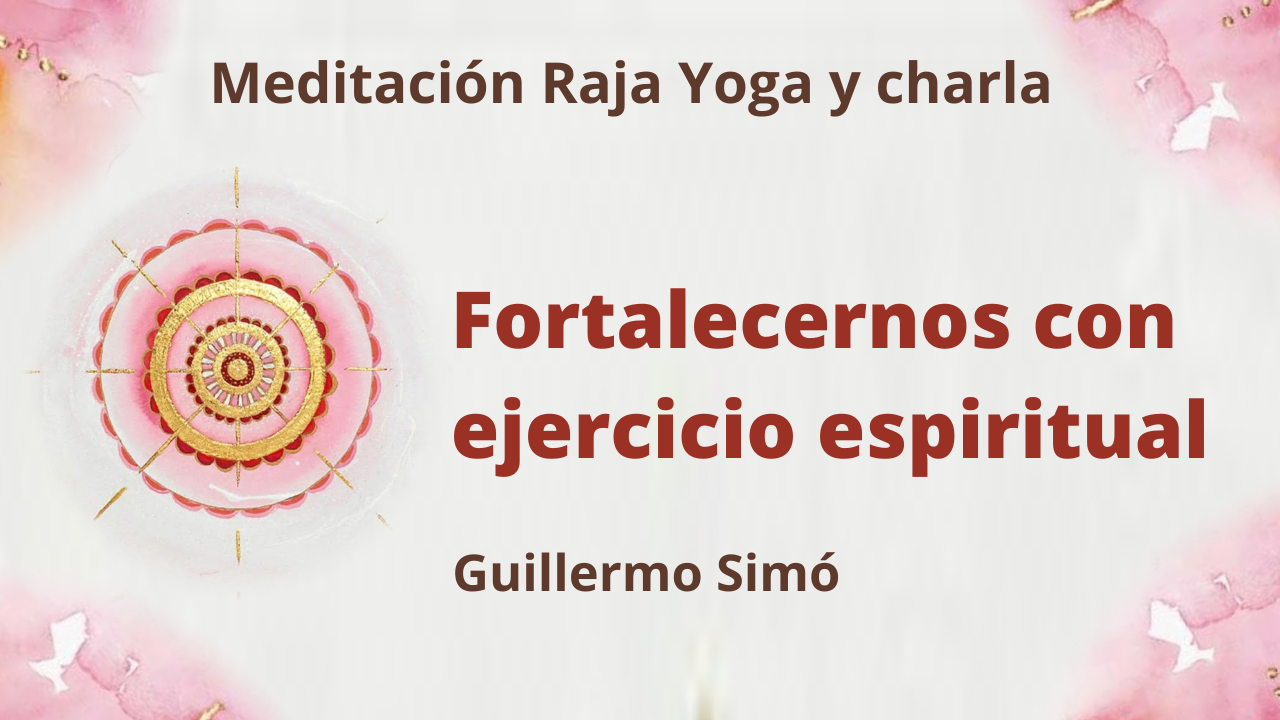 9 Febrero 2021  Meditación Raja Yoga y charla: Fortalecernos con ejercicio espiritual