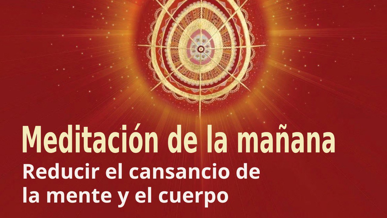 Meditación de la mañana: Reducir el cansancio de la mente y el cuerpo , por José María Barrero (10 Septiembre 2022)