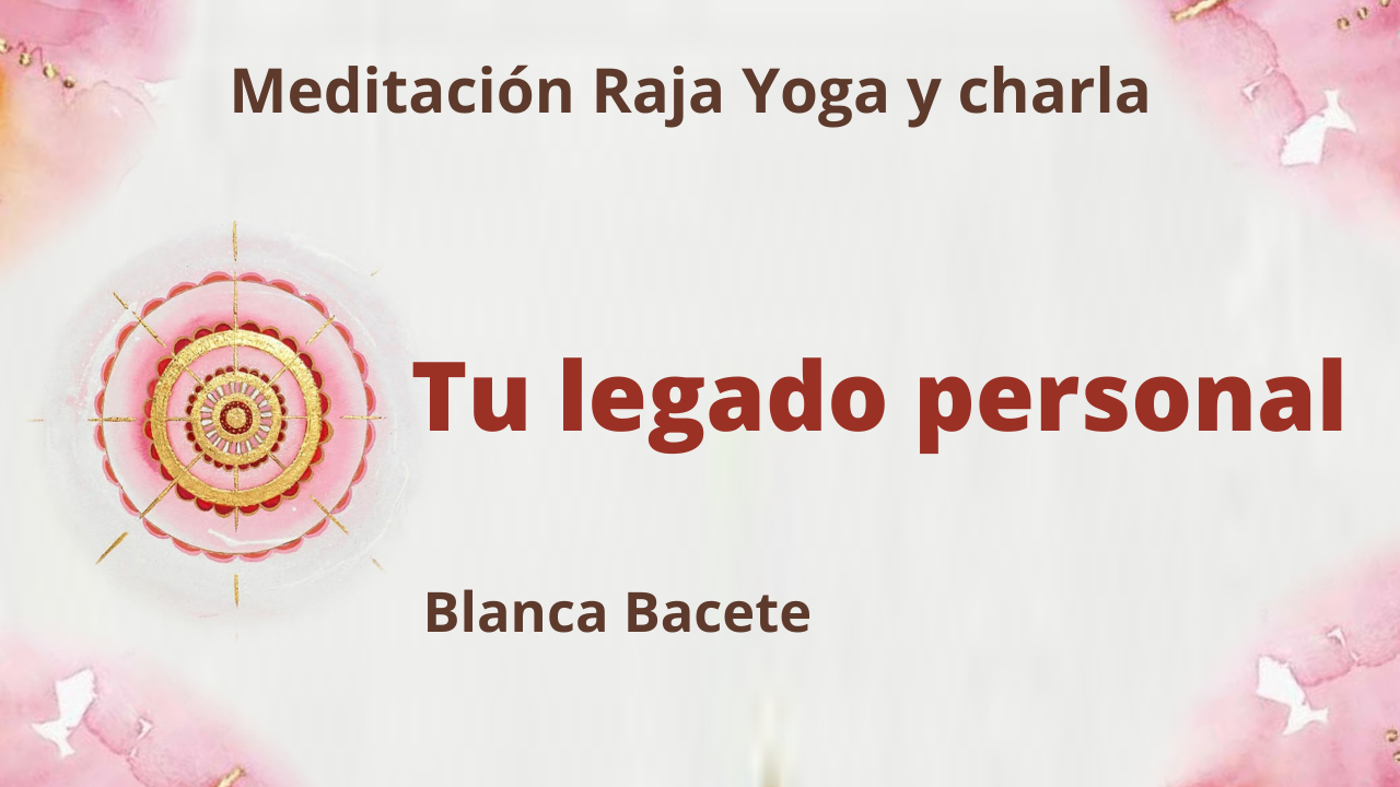 29 Marzo 2021  Meditación Raja Yoga y charla: Tu legado personal