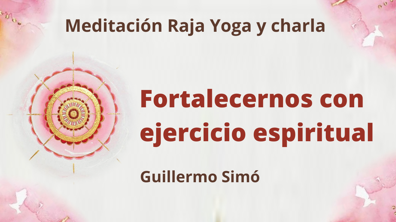 Meditación Raja Yoga y charla: Fortalecernos con ejercicio espiritual (9 Febrero 2021) On-line desde Madrid