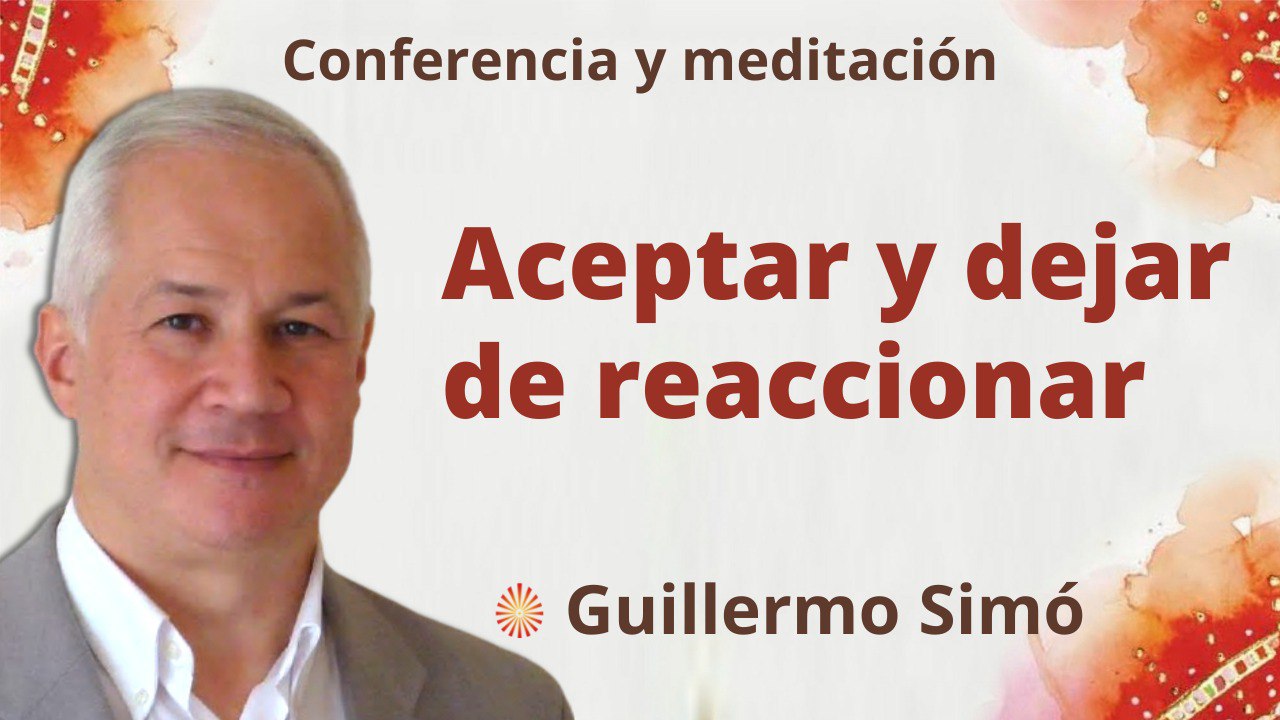 19 Abril 2022 Meditación y conferencia: Aceptar y dejar de reaccionar